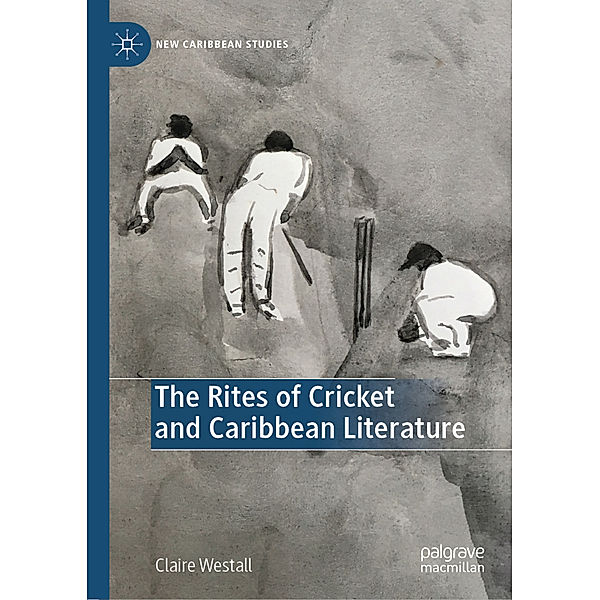 The Rites of Cricket and Caribbean Literature, Claire Westall