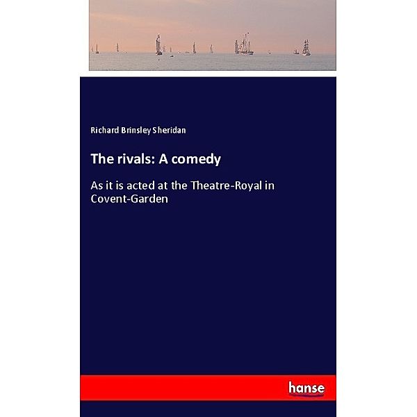 The rivals: A comedy, Richard Brinsley Sheridan
