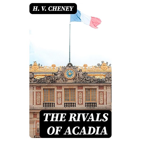 The Rivals of Acadia, H. V. Cheney