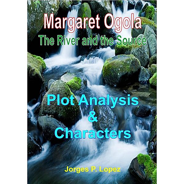 The River and the Source: Plot Analysis and Characters (A Guide Book to Margaret A Ogola's The River and the Source, #1) / A Guide Book to Margaret A Ogola's The River and the Source, Jorges P. Lopez