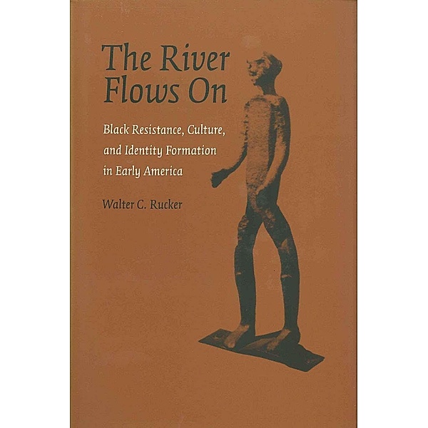 The River Flows On / Antislavery, Abolition, and the Atlantic World, Walter C. Rucker