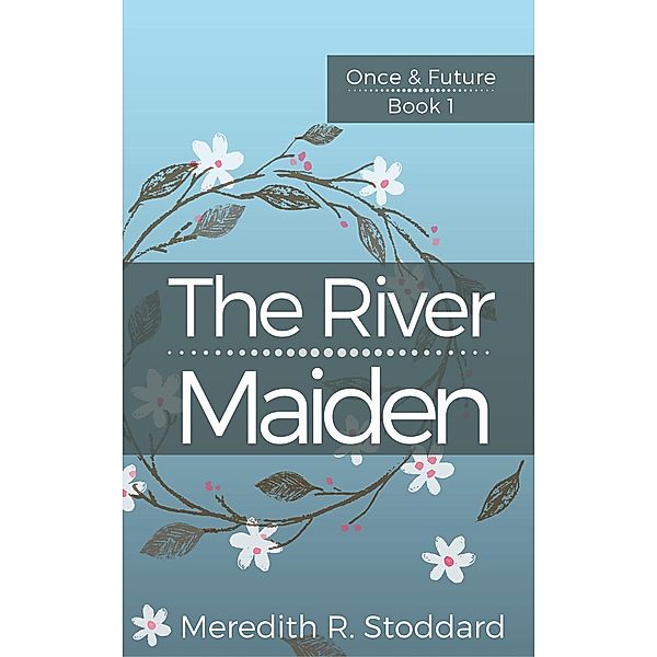 The River Maiden (Once & Future, #1) / Once & Future, Meredith R. Stoddard