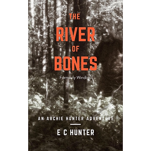 The River of Bones - An Archie Hunter Adventure, E C Hunter