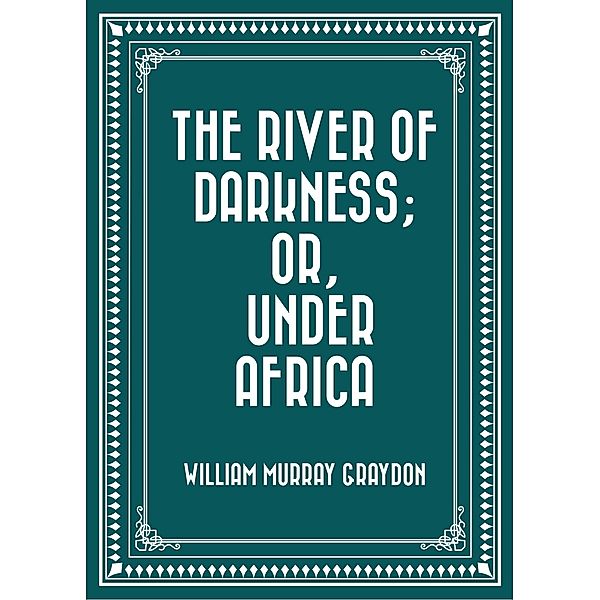 The River of Darkness; Or, Under Africa, William Murray Graydon