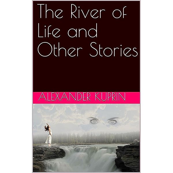 The River of Life and Other Stories, Alexander Kuprin