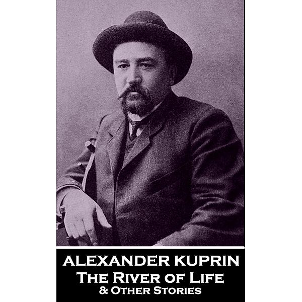 The River of Life & Other Stories, Alexander Kuprin