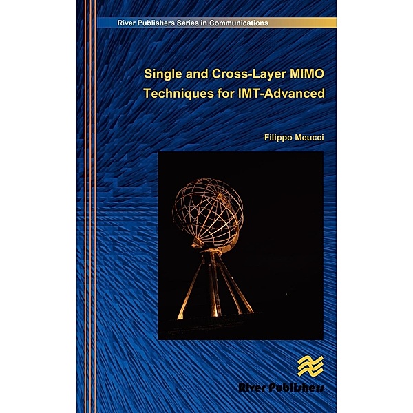 The River Publishers Series in Communications: Single and Cross Layer MIMO Techniques for IMT-Advanced, Filippo Meucci