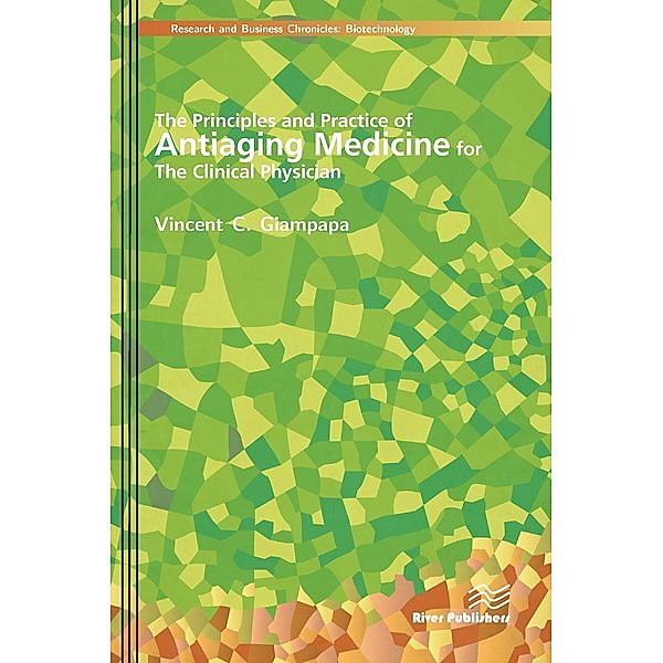 The River Publishers Series in Research and Business Chronicles: Biotechnology: The Principles and Practice of Antiaging Medicine for the Clinical Physician, Dr. Vincent C. Giampapa