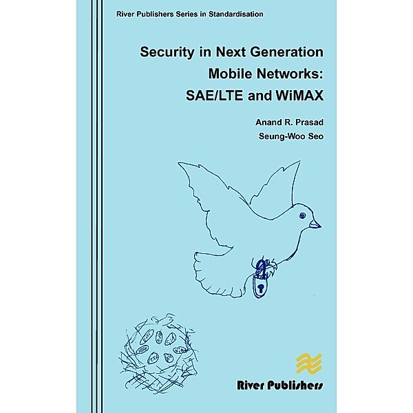 The River Publishers Series in Standardisation: Security in Next Generation Mobile Networks: SAE/LTE and WiMAX, Anand R. Prasad, Seung-Woo Seo