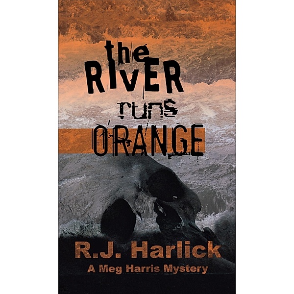 The River Runs Orange / A Meg Harris Mystery Bd.3, R. J. Harlick