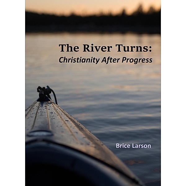 The River Turns: Christianity After Progress, Brice Larson