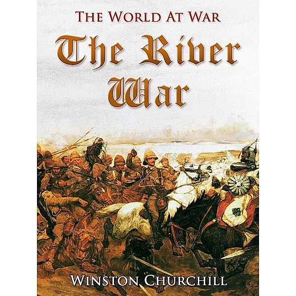 The River War / An Account of the Reconquest of the Sudan, Winston Churchill