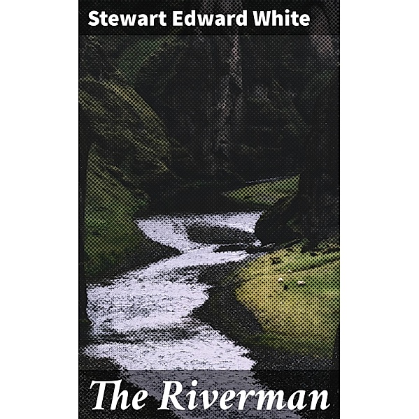 The Riverman, Stewart Edward White