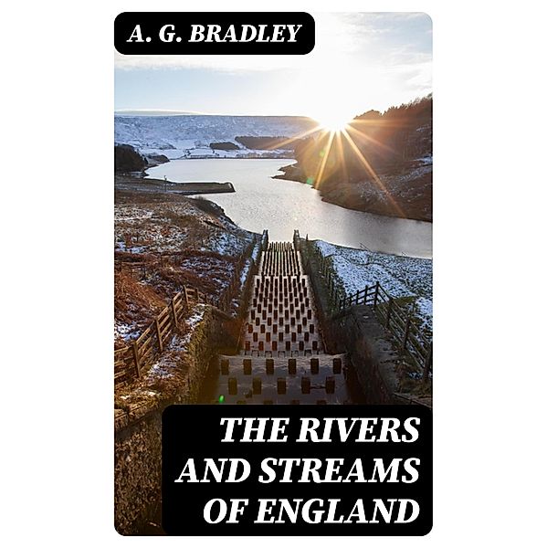 The Rivers and Streams of England, A. G. Bradley