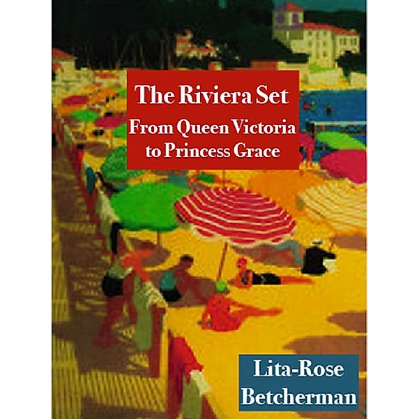 The Riviera Set: From Queen Victoria to Princess Grace, Lita-Rose Betcherman