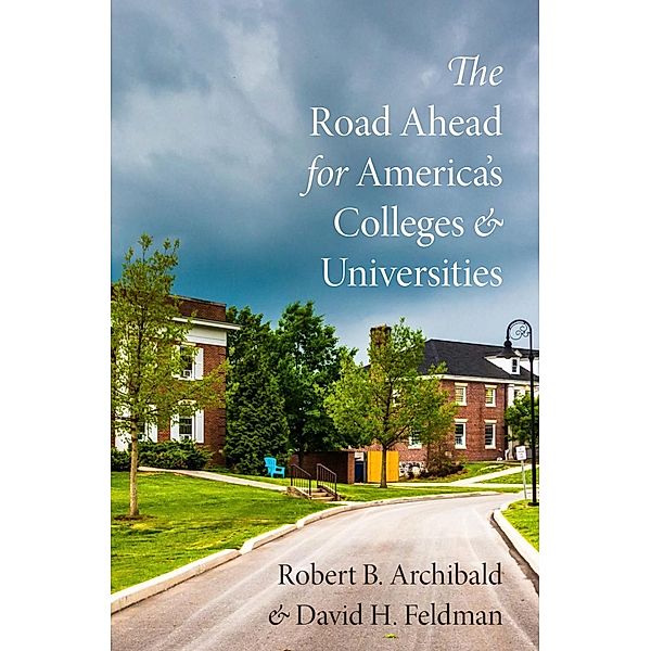 The Road Ahead for America's Colleges and Universities, Robert B. Archibald, David H. Feldman