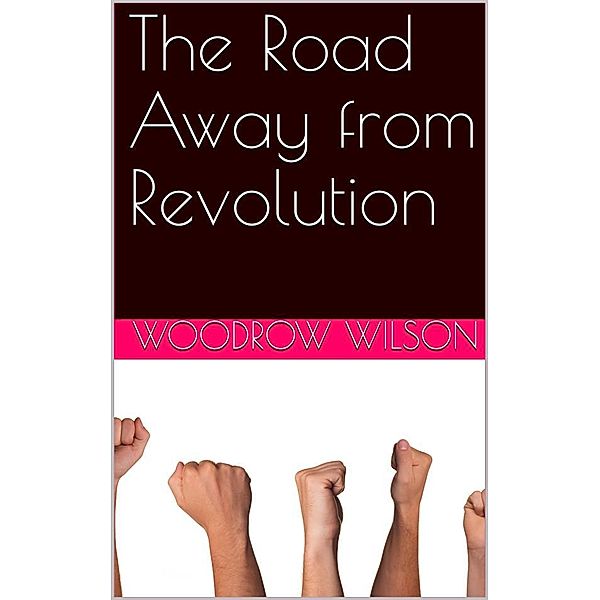 The Road Away from Revolution, Woodrow Wilson
