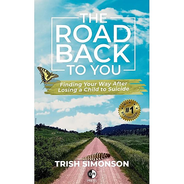 The Road Back To You; Finding Your Way After Losing a Child to Suicide, Trish Simonson