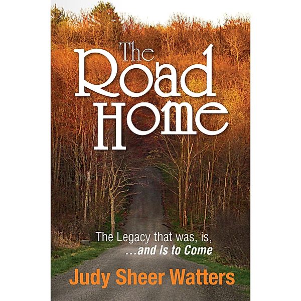 The Road Home:The Legacy that was, is, and is to Come, Judy Sheer Watters
