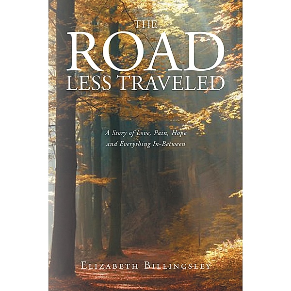 The Road Less Traveled: A Story of Love, Pain, Hope and Everything In-Between, Elizabeth "Beth" Billingsley