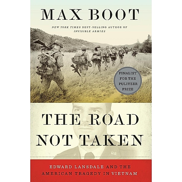 The Road Not Taken: Edward Lansdale and the American Tragedy in Vietnam, Max Boot
