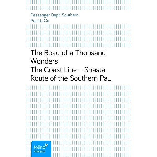 The Road of a Thousand WondersThe Coast Line—Shasta Route of the Southern Pacific Companyfrom Los Angeles Through San Francisco, to Portland, aJourney of One Thousand Three Hundred Miles, Passenger Dept. Southern Pacific Co