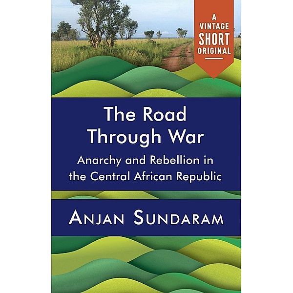 The Road Through War / A Vintage Short, Anjan Sundaram