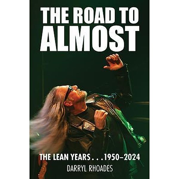 The Road to Almost . . . The Lean Years 1950-2024, Darryl W. Rhoades