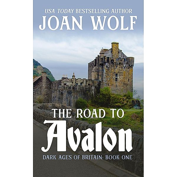 The Road to Avalon (Dark Ages of Britain, #1) / Dark Ages of Britain, Joan Wolf