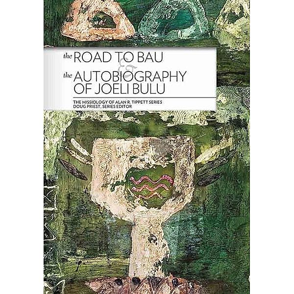 The Road to Bau and The Autobiography of Joeli Bulu / The Missiology of Alan R. Tippett Series, Alan Tippett