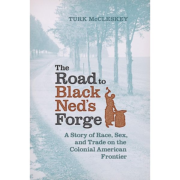 The Road to Black Ned's Forge / Early American Histories, Turk McCleskey