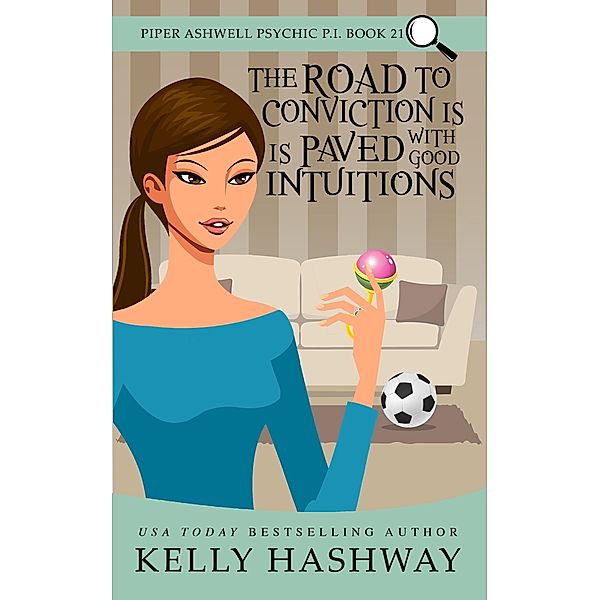 The Road to Conviction is Paved With Good Intuitions (Piper Ashwell Psychic P.I. #21), Kelly Hashway