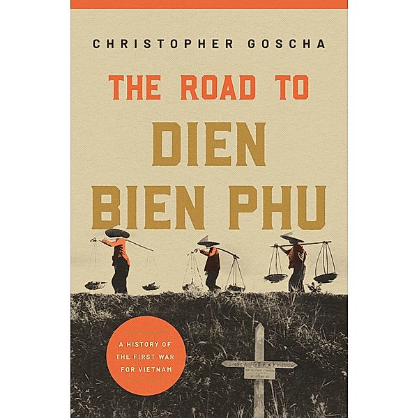 The Road to Dien Bien Phu, Christopher Goscha