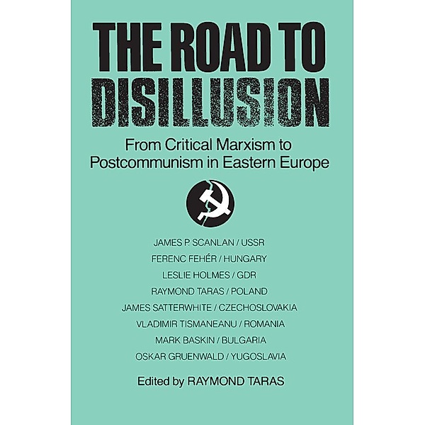 The Road to Disillusion: From Critical Marxism to Post-communism in Eastern Europe, Raymond C. Taras