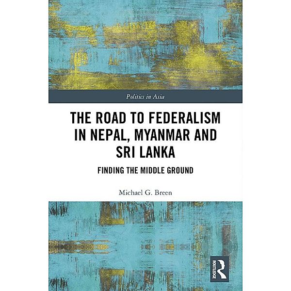 The Road to Federalism in Nepal, Myanmar and Sri Lanka, Michael Breen