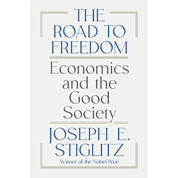 The Road to Freedom: Economics and the Good Society, Joseph E. Stiglitz