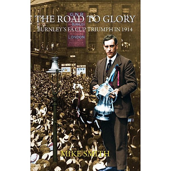 The Road to Glory - Burnley's FA Cup Triumph in 1914, Mike Smith