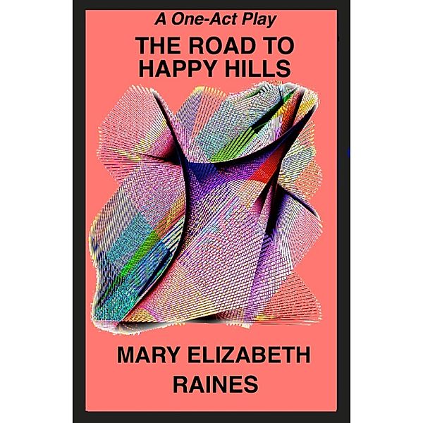 The Road to Happy Hills: A One-act Play, Mary Elizabeth Raines