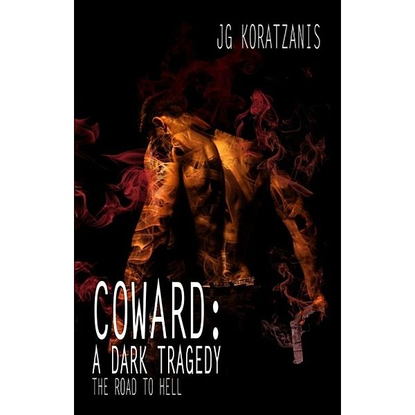 The Road to Hell: Coward: A Dark Tragedy (The Road to Hell, #0), Jg Koratzanis