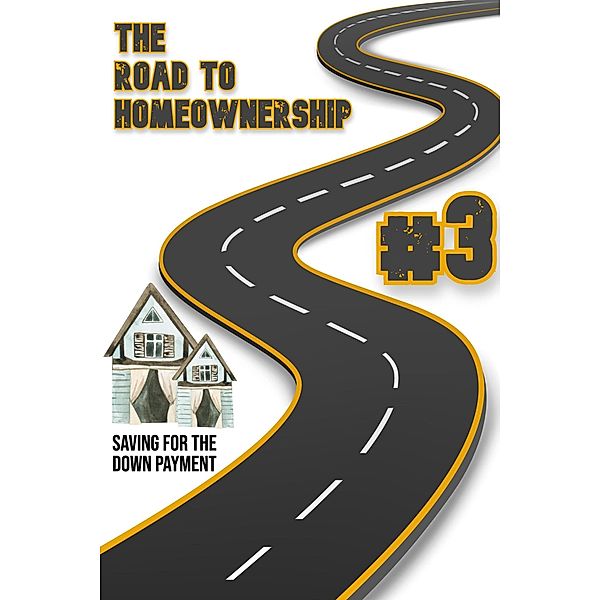The Road to Homeownership #3: Saving for the Down Payment (Financial Freedom, #184) / Financial Freedom, Joshua King