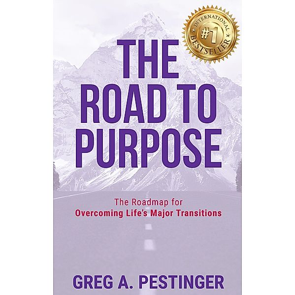 The Road to Purpose: The Roadmap for Overcoming Life's Major Transitions, Greg A. Pestinger