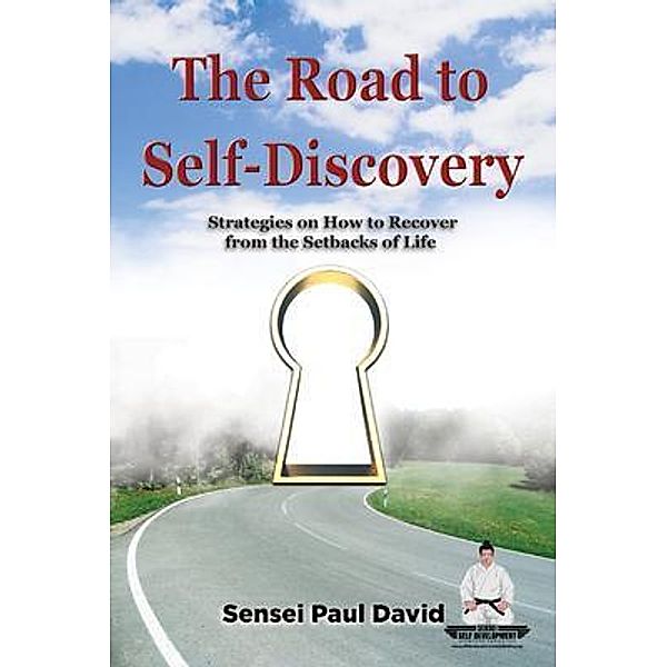 The Road to Self-Discovery - Strategies on How to Recover from  the Setbacks of Life / Sensei Self Development Mental Health Books Series, Sensei Paul David