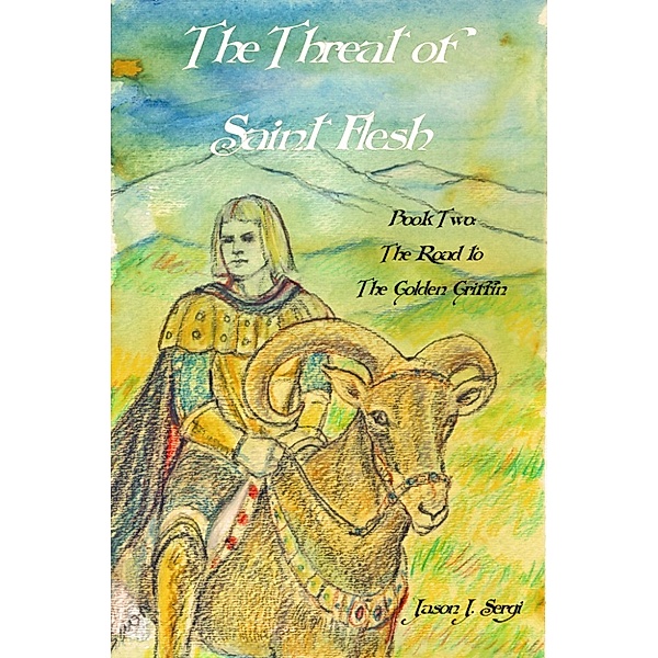 The Road to the Golden Griffin: The Threat of Saint Flesh, Jason J Sergi