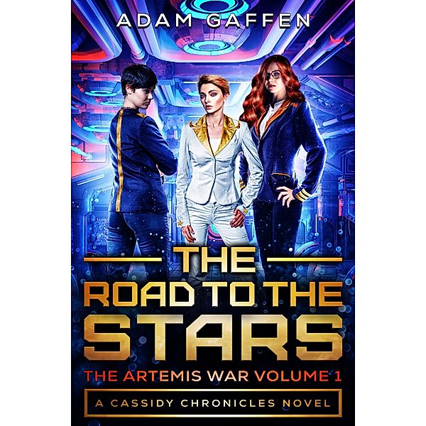 The Road to the Stars: The Artemis Wars Volume 1 (The Cassidy Chronicles Book 2) / The Artemis War, Adam Gaffen