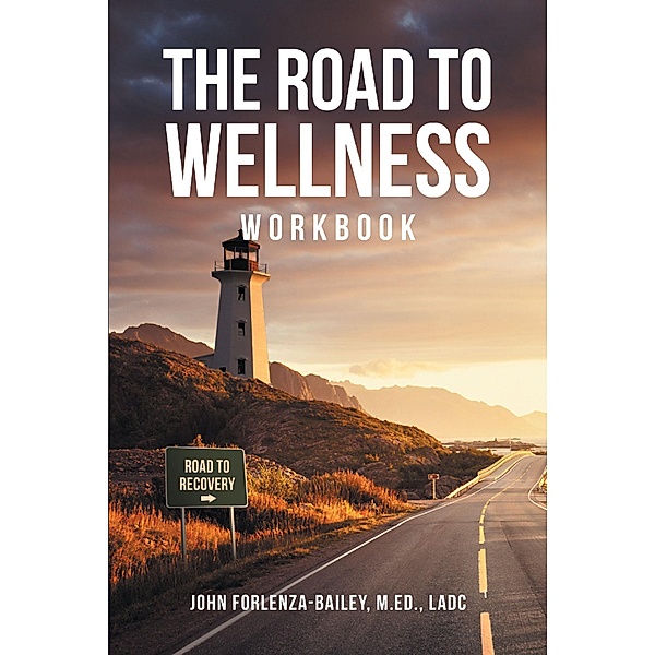 The Road to Wellness Workbook, John Forlenza-Bailey M. Ed LADC