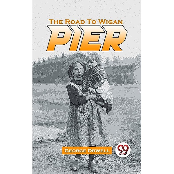 The Road To Wigan Pier, George Orwell