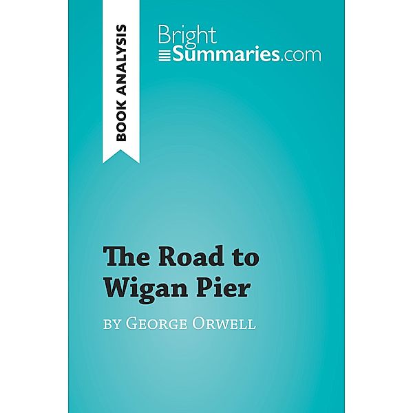 The Road to Wigan Pier by George Orwell (Book Analysis), Bright Summaries