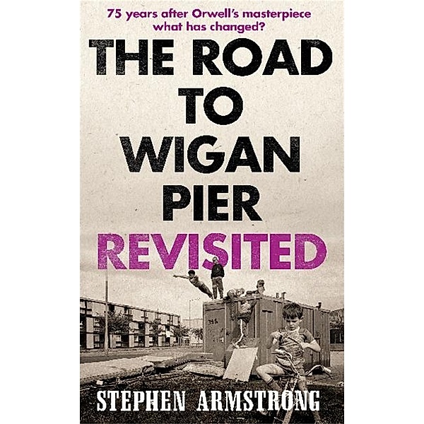The Road to Wigan Pier Revisited, Stephen Armstrong