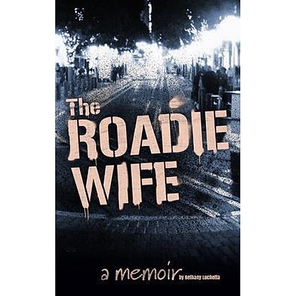 The Roadie Wife, a memoir, Bethany Luchetta