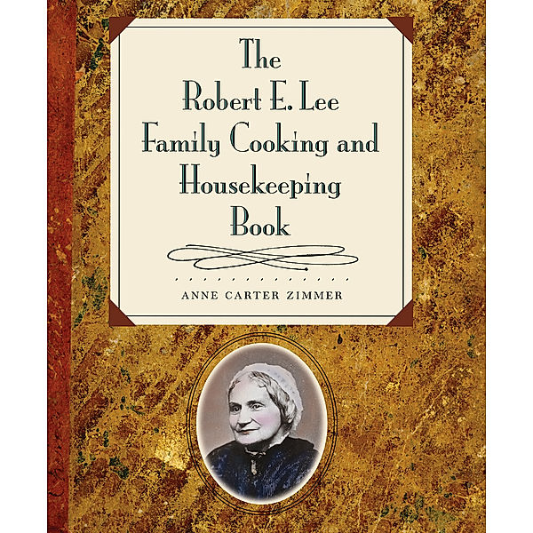 The Robert E. Lee Family Cooking and Housekeeping Book, Anne Carter Zimmer